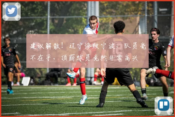 建议解散！辽宁惨败宁波，队员毫不在乎，顶薪球员竟然非常高兴